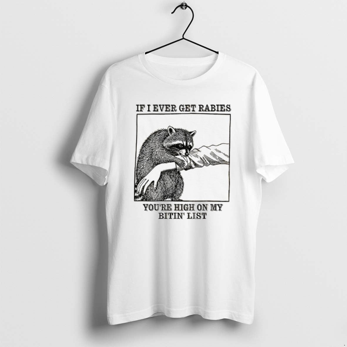Raccoon Bites If I Ever Get Rabies Youre High My Bitin List Tee