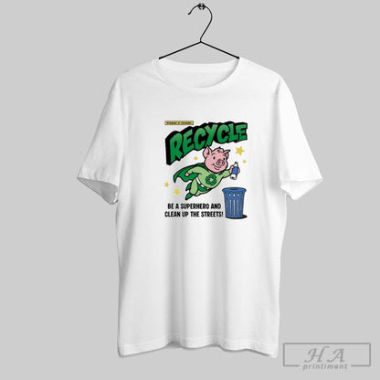 Recycle Be Superhero And Clean Up Streets TShirt Unique Gift