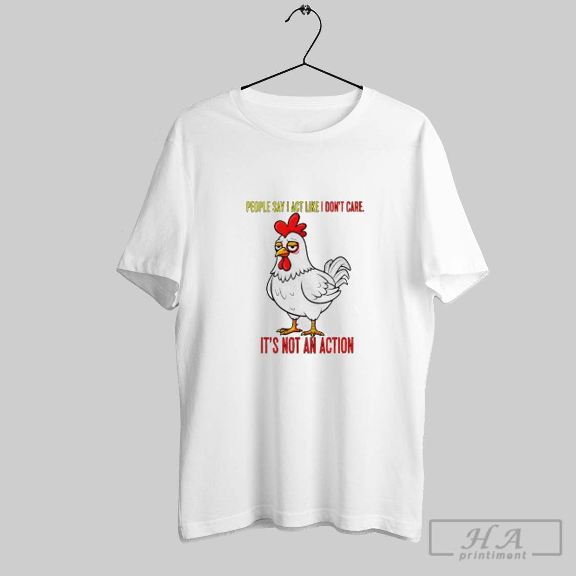 Sad Chicken People Say I Act Like I Dont Care Its Not Action Shirt