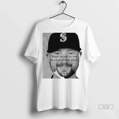 Seattle Mariners Cal Raleigh Might As Well Go Win Whole Thing Shirt