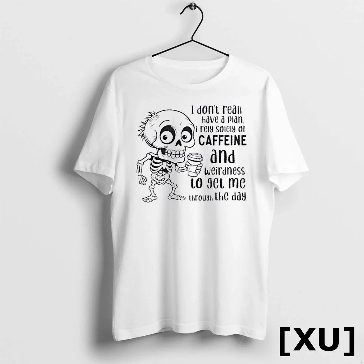 Skeleton I Dont Really Have Plan I Rely Solely Caffeine And Weirdness