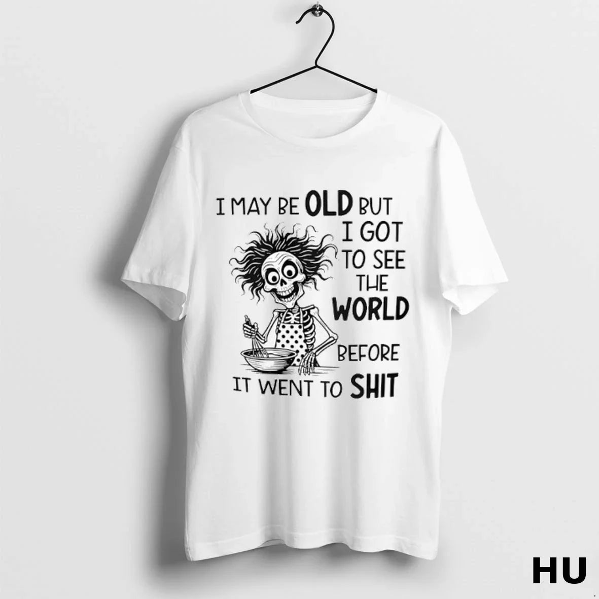 Skeleton I May Be Old But I Got To See World Before It TShirt Premium