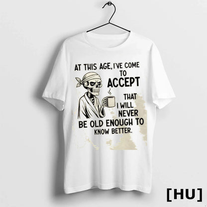 Skeleton This Age Ive Come To Accept That I Will Never Be Old Tee