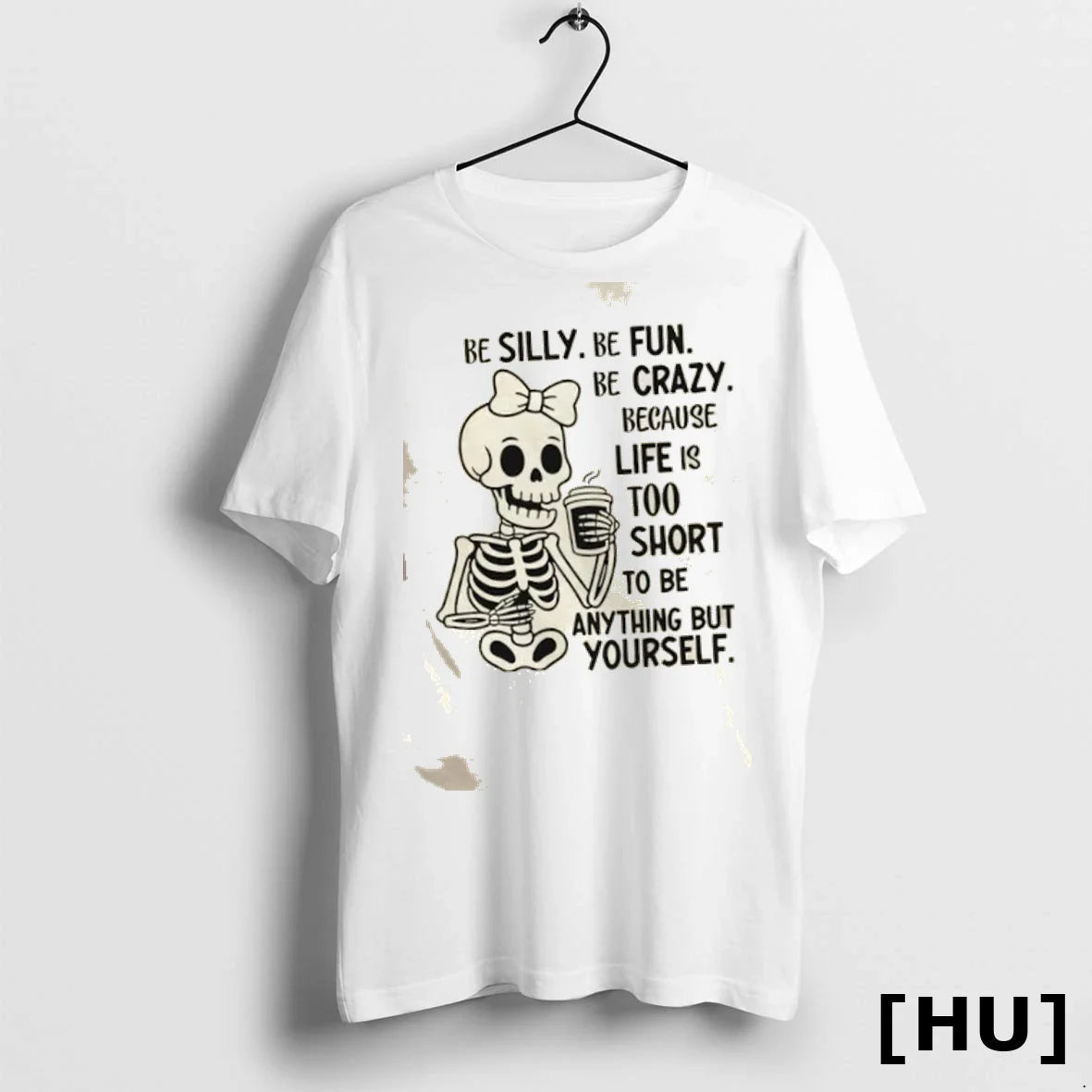 Skeleton Be Silly Be Fun Be Crazy Because Life Is Too Short To Be
