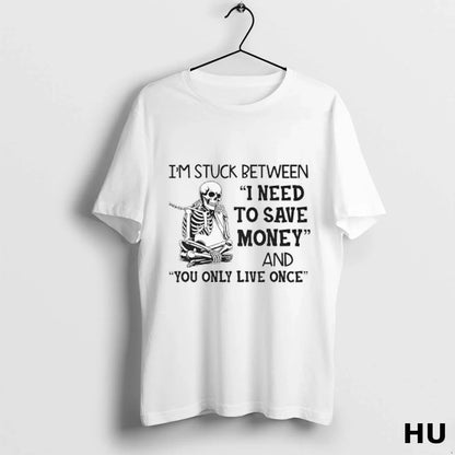 Skeleton Im Stuck Between I Need To Save Money And You Only Live Once