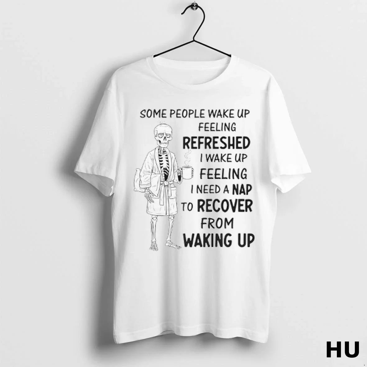 Skeleton Some People Wake Up Feeling Refreshed I Wake Up Feeling