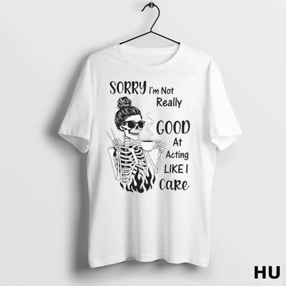 Skeleton Sorry Im Not Really Good Acting Like I Care Ladies Shirt