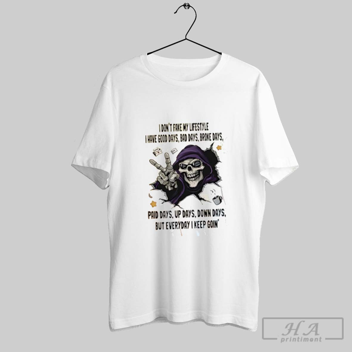 Skull I Dont Fake My Lifestyle I Have Good Days Bad Days Broke Days