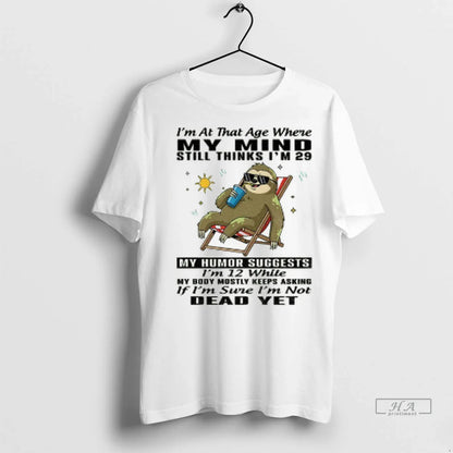 Sloth Im That Age Where My Mind Still Thinks Im 29 My Tee Elegant