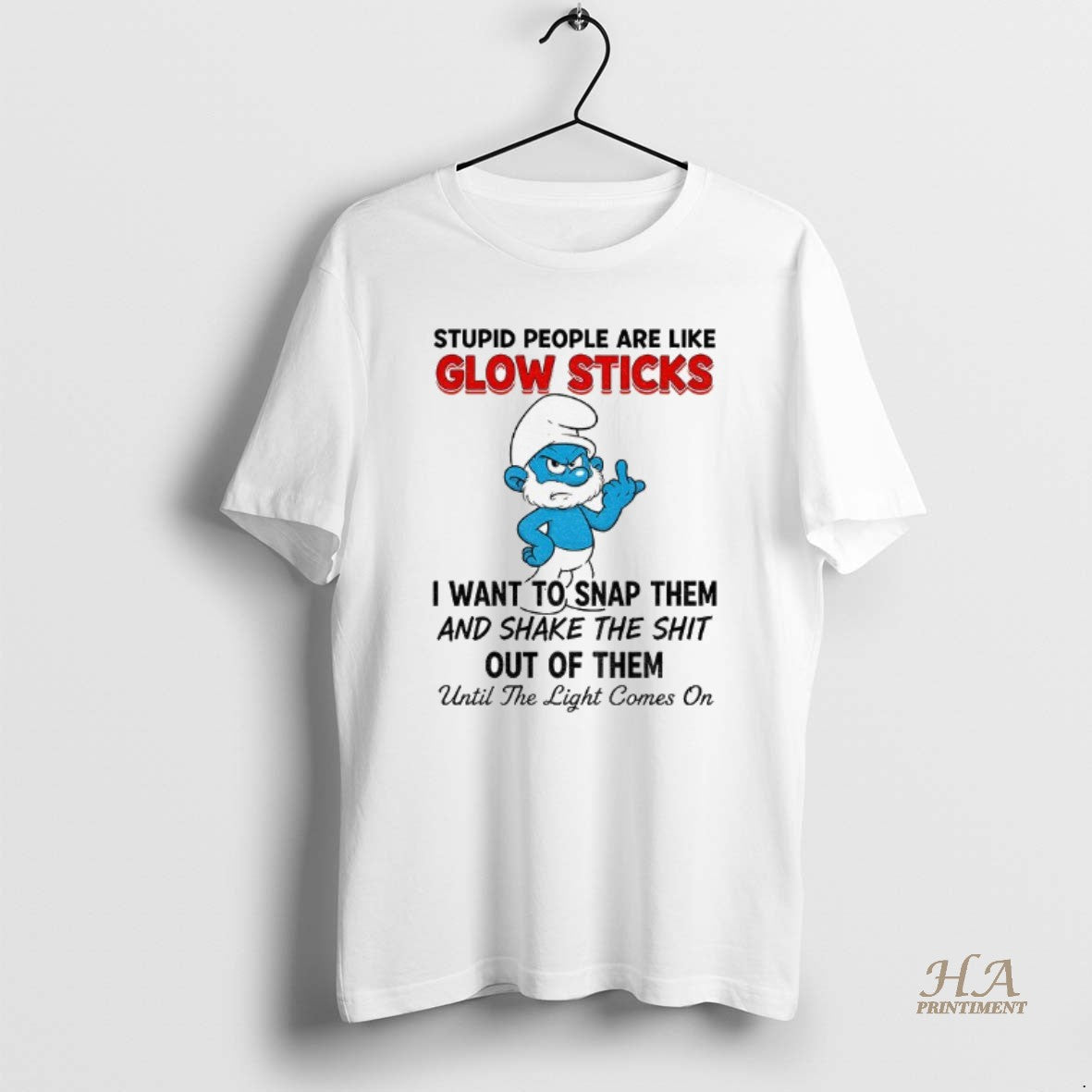 Smurf Stupid People Are Like Glow Sticks I Want To Snap Them And