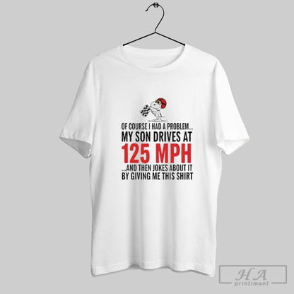 Snoopy Course I Had Problem My Son Drives 125 Mph And Long Sleeve