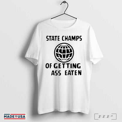 State Champs Getting Ass Eaten Globe Shirts Hoodie Unique Gift