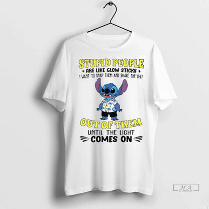 Stitch Stupid People Are Like Glow Sticks I Want To Snap Them And
