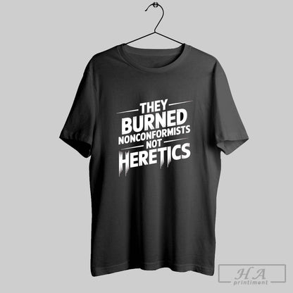 They Burned Nonconformists Not Heretics Sweatshirt Exclusive Fashion