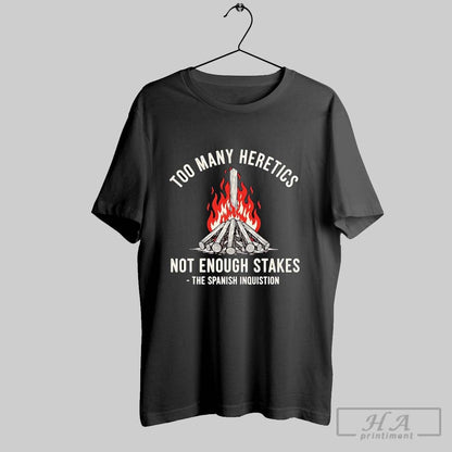 Too Many Heretics Spanish Inquisition Shirt Vintage Look