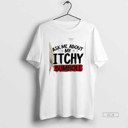 Trendy Ask Me About My Itchy Bumhole Shirt Modern Look