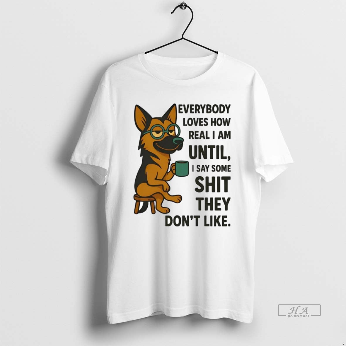 Trendy German Shepherd Everybody Loves How Real I Am Until I Say Some