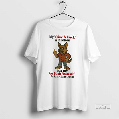 Trendy German Shepherd My Give Fuck Is Broken But My Go Fuck Yourself