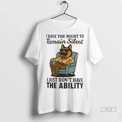 Trendy German Shepherd I Have Right To Remain Silent I Just Dont Have