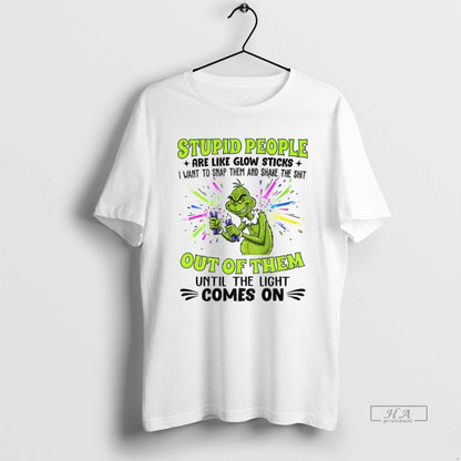 Trendy Grinch Stupid People Are Like Glow Sticks I Want To Snap Them