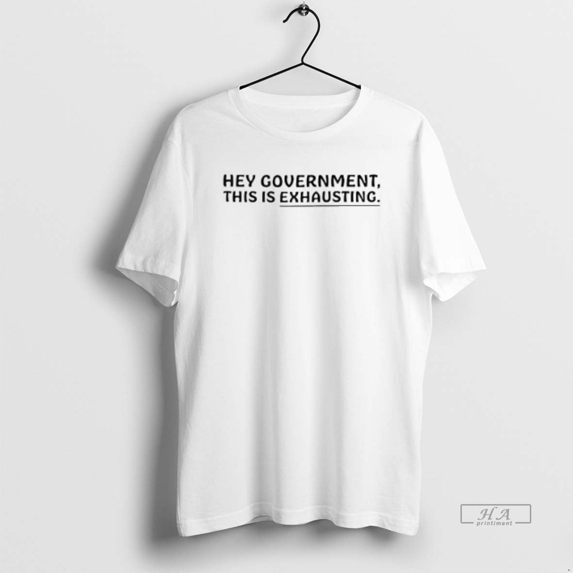 Trendy Hey Government This Is Exhausting Shirt Modern Design