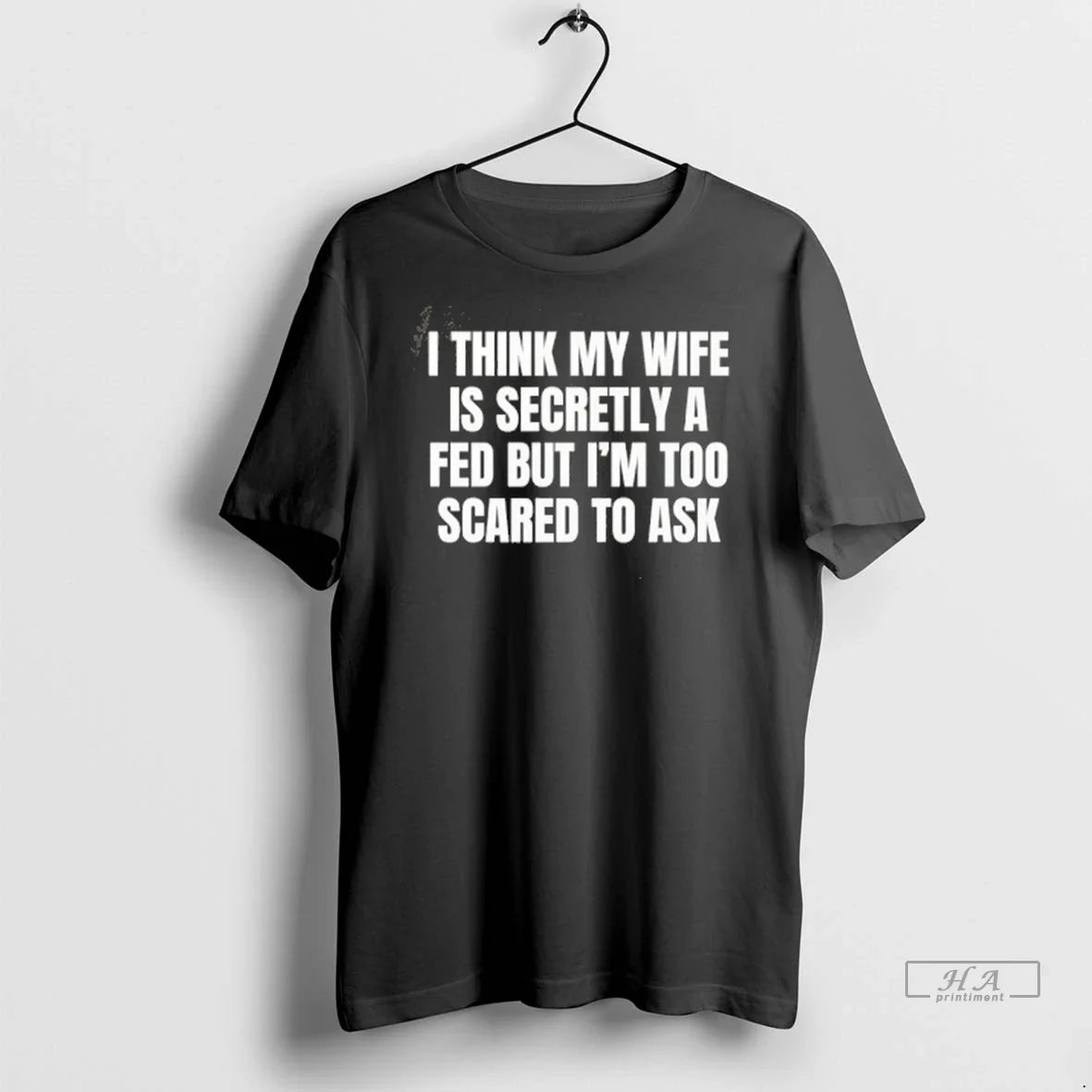 Trendy I Think My Wife Is Secretly Fed But Im Too Scared To Shirt