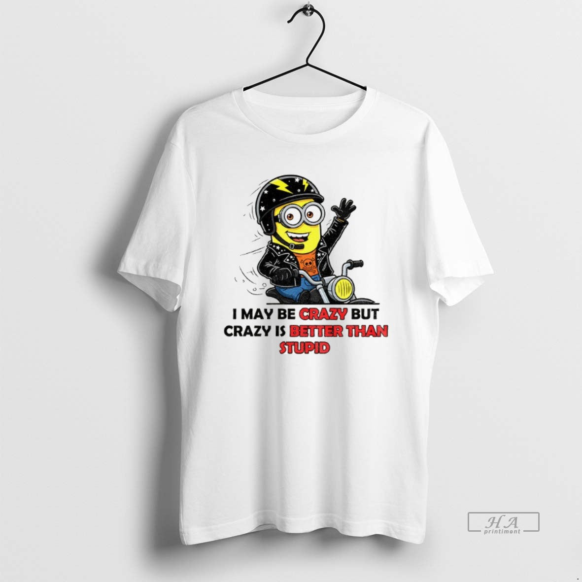 Trendy Minion I May Be Crazy But Crazy Is Better Than Stupid Shirt