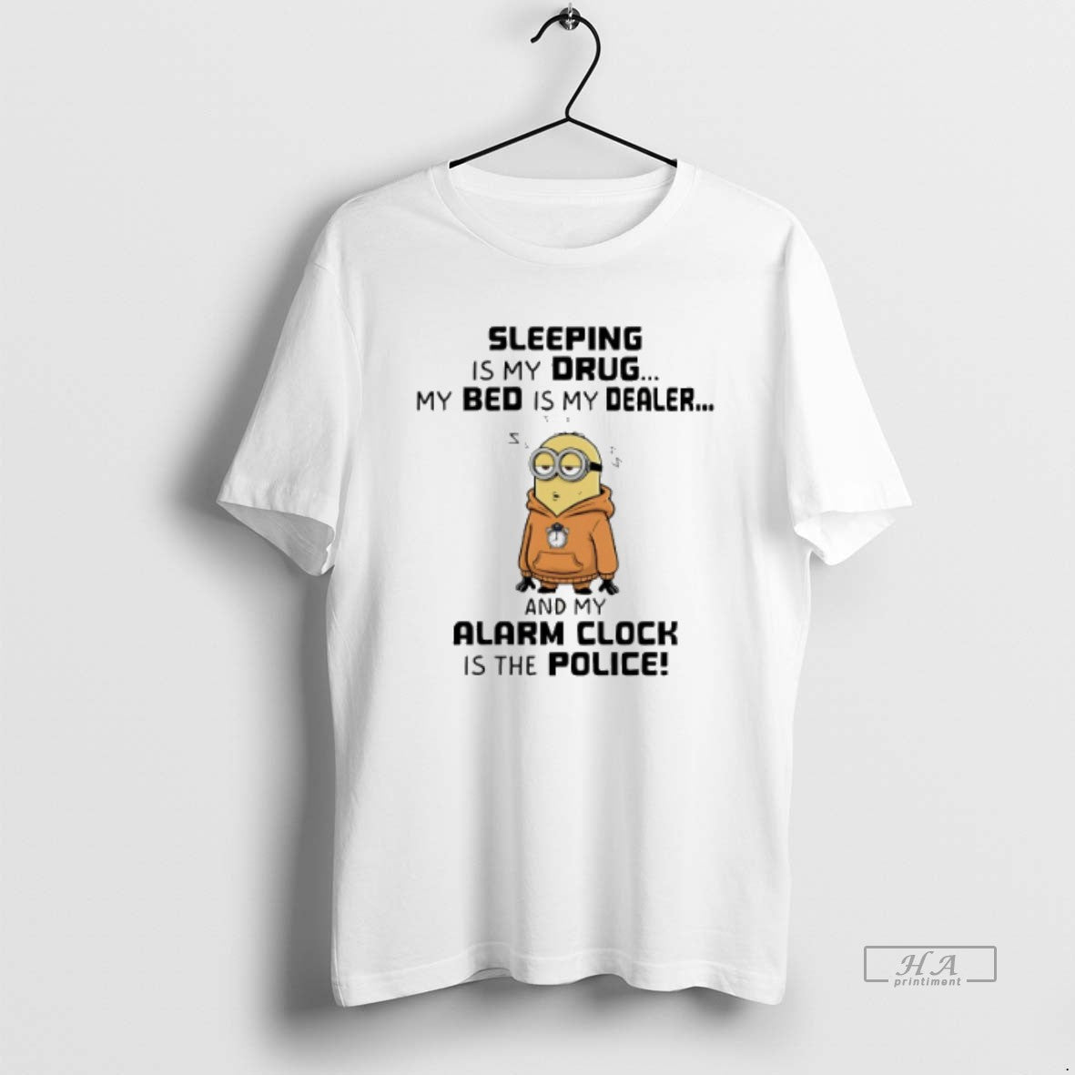 Trendy Minion Sleeping Is My Drug My Bed Is My Dealer And My Alarm