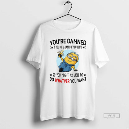 Trendy Minion Youre Damned If You Do And Damned If You Dont So You