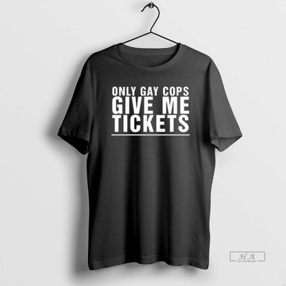 Trendy Only Gay Cops Give Me Tickets TShirt Premium Gift
