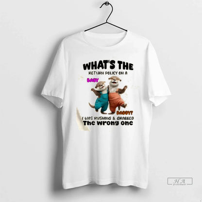 Trendy Otter Whats Return Policy Daddy I Was Rushing Grabbed Tee