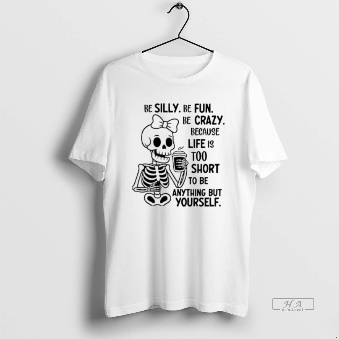 Trendy Skeleton Be Silly Be Fun Be Crazy Because Life Is Too Short To