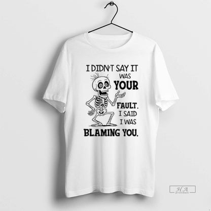 Trendy Skeleton I Didnt Say It Was Your Fault I Said I Was Blaming