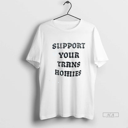 Trendy Support Your Trans Homies Shirt Exclusive Look