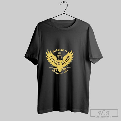 Trendy Winging It And Flying Blind No Clue No But Flapping Hard Tee
