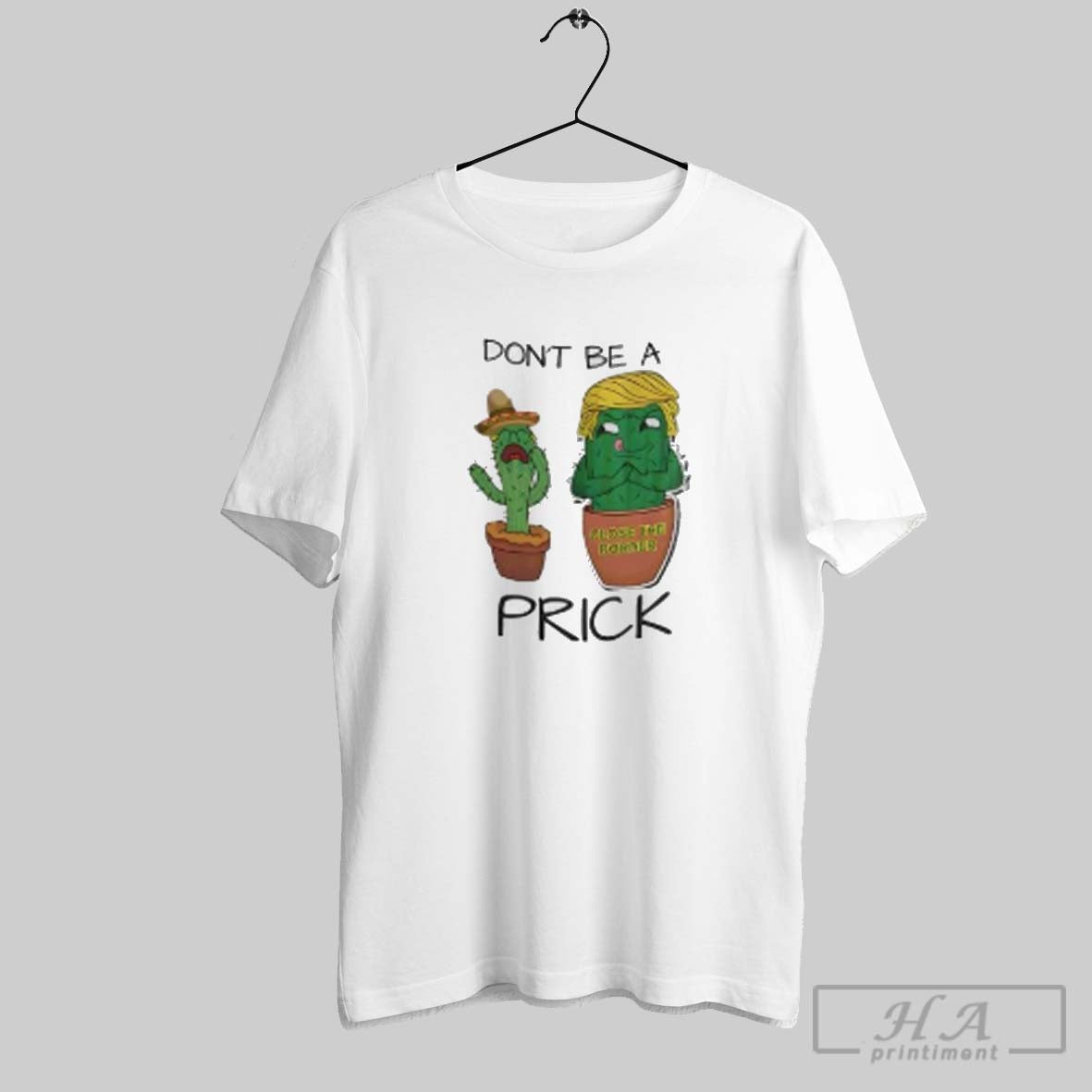 Trump Cactus Dont Be Prick Close Border Shirt Modern Collection