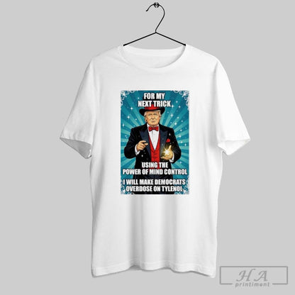 Trump My Next Trick I Will Make Democrats Overdose Tylenol Tee Trendy