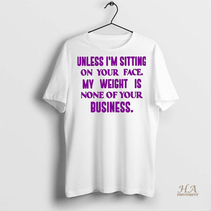 Unless Im Sitting Your Face My Weight Is None Your Business Hoodie