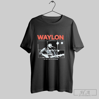 Waylon Jennings They Didnt Want Us To Be Ones I Was Never Pretty Tee