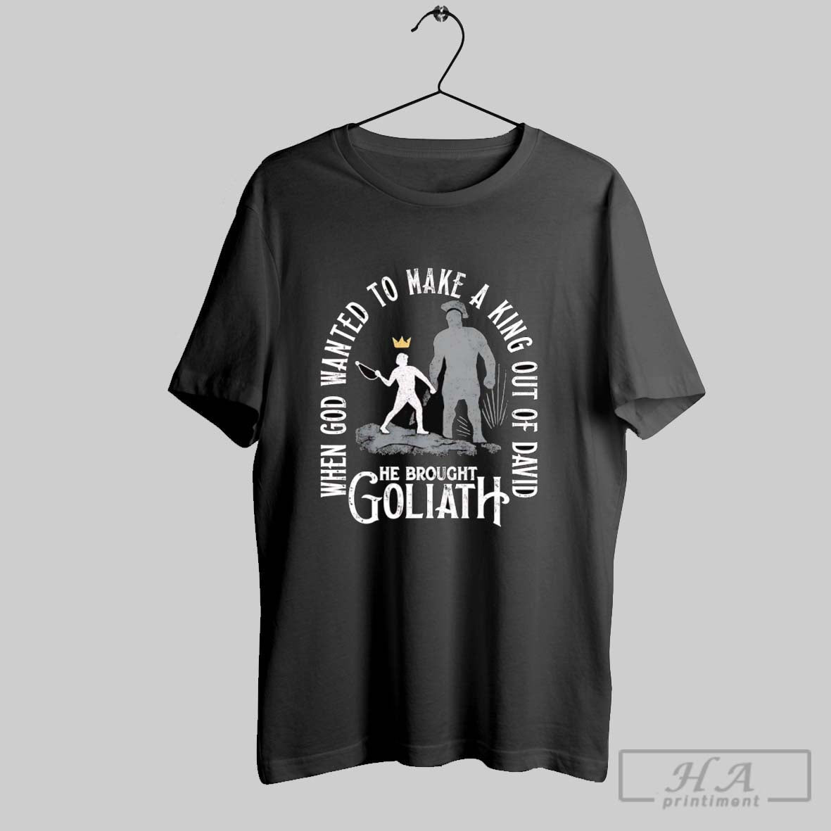 When God Wanted To Make King Out David He Brought Goliath Tee Trendy