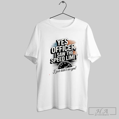 Yes Officer I Saw Speed Limit I Just Didnt See You TShirt Modern