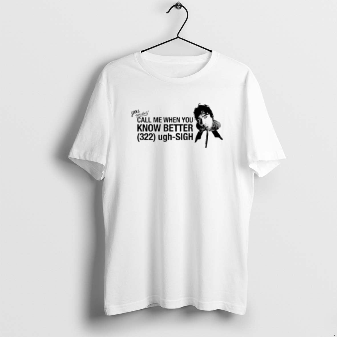 You Can Do Call Me When You Know Better 322 Ugh Sigh TShirt Authentic