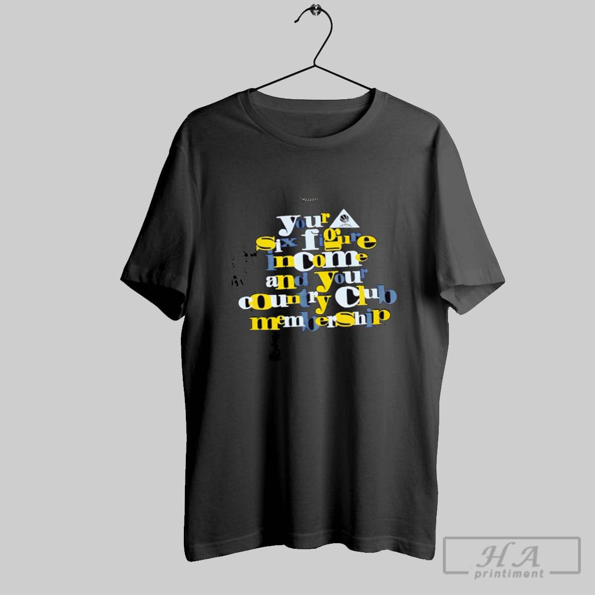 Your Six Figure Income And Your Country Club Membership Shirt Stylish