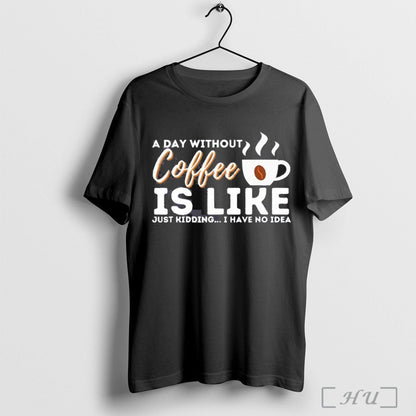 Officials Day Without Coffee Is Like Just Kidding I Have No TShirt