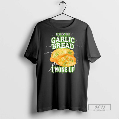 Officials Bad News Garlic Bread I Woke Up T Shirts Long Sleeve