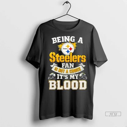 Officials Being Pittsburgh Steelers Is Not Choice Its My Blood Shirt