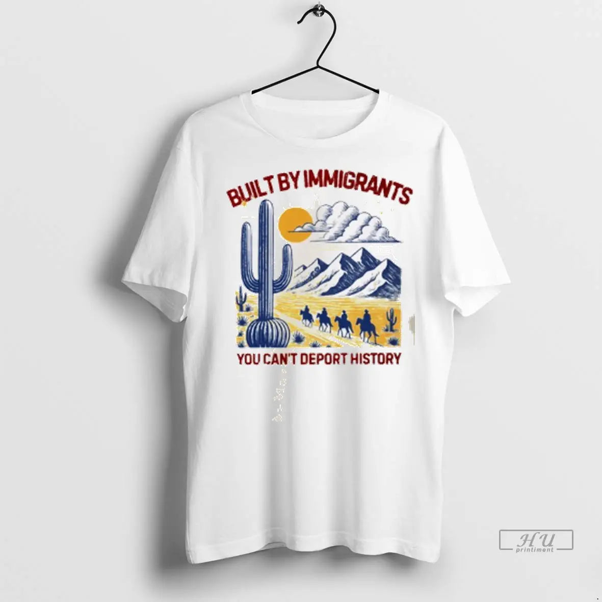 Officials Desert Built Immigrants You Cant Deport History T Shirts
