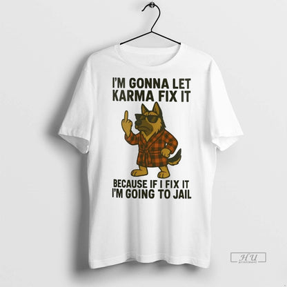 Officials German Shepherd Im Gonna Let Karma Fix It Because If I Fix