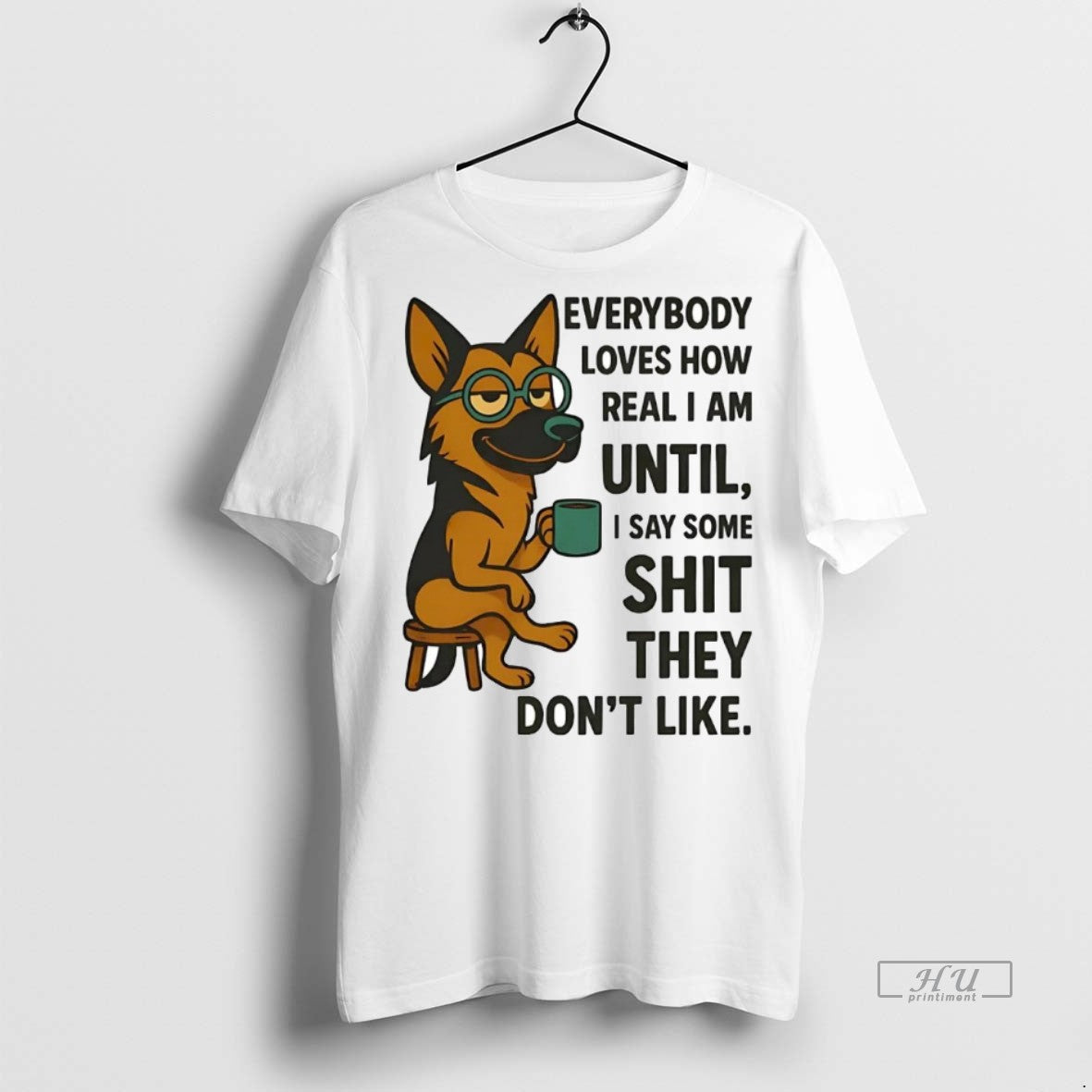 Officials German Shepherd Everybody Loves How Real I Am Until I Say