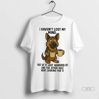 Officials German Shepherd I Havent Lost My Mind Half It Just Wandered